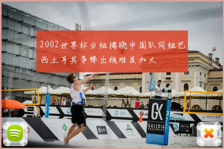 2002世界杯分组揭晓中国队同组巴西土耳其争锋出线难度加大